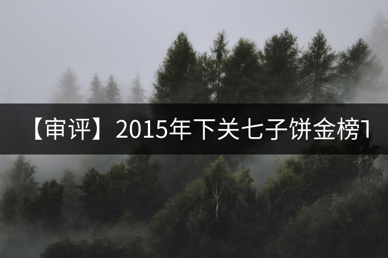 【審評】2015年下關(guān)七子餅金榜T8653（生茶）