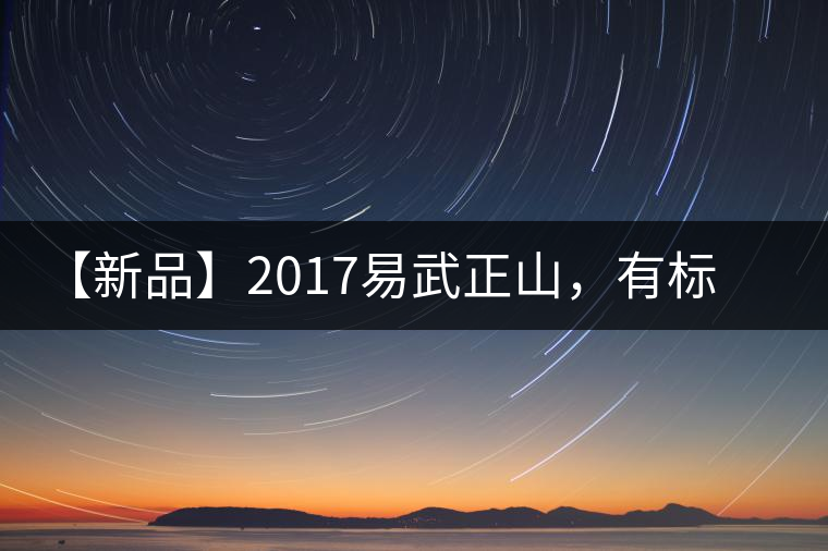 【新品】2017易武正山，有標準，才能經(jīng)典延續(xù)！