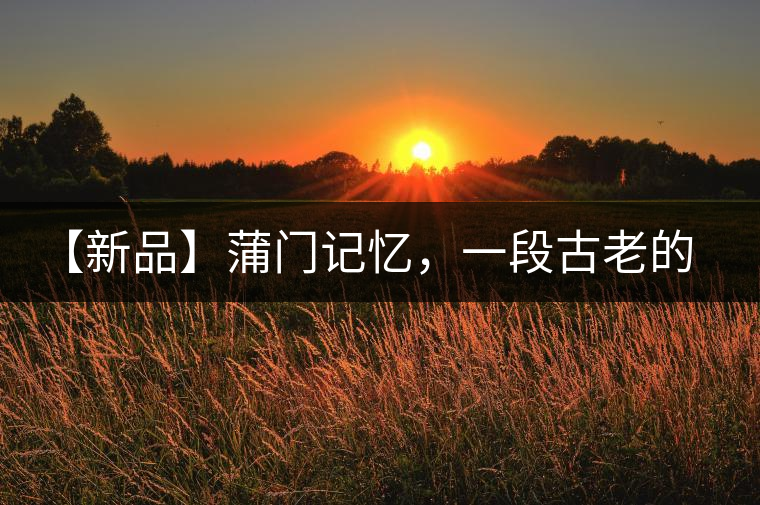 【新品】蒲門記憶，一段古老的故事