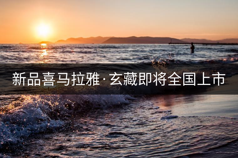 新品喜馬拉雅·玄藏即將全國上市！
