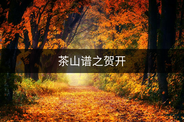 茶山譜之賀開(kāi)