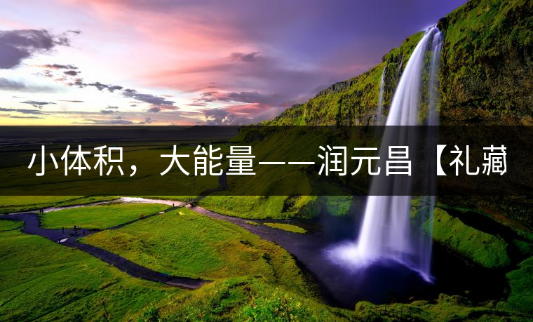 小體積，大能量——潤(rùn)元昌【禮藏圓茶】
