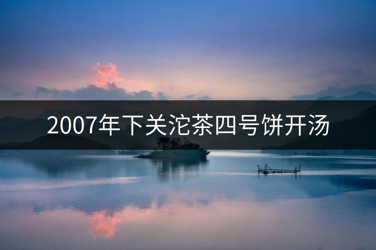 2007年下關(guān)沱茶四號餅開湯 2007年下關(guān)沱茶四號餅開湯