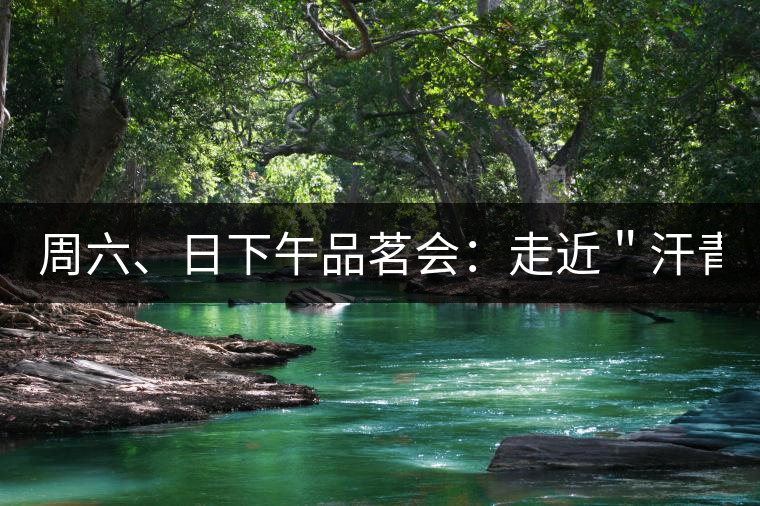 周六、日下午品茗會：走近＂汗青＂。