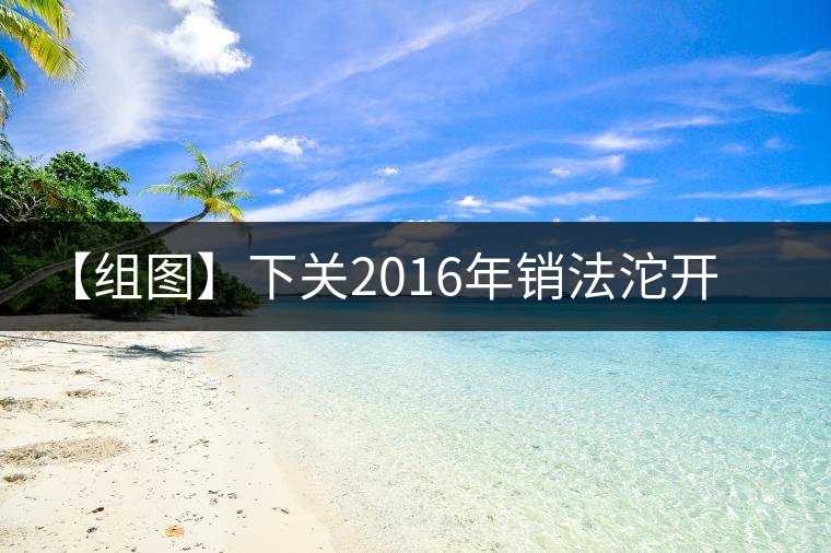 【組圖】下關(guān)2016年銷(xiāo)法沱開(kāi)湯 【組圖】下關(guān)2016年銷(xiāo)法沱開(kāi)湯