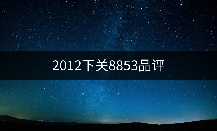 2012下關8853品評 2012下關8853品評