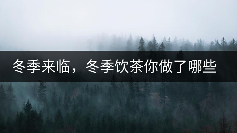 冬季來臨，冬季飲茶你做了哪些準(zhǔn)備？
