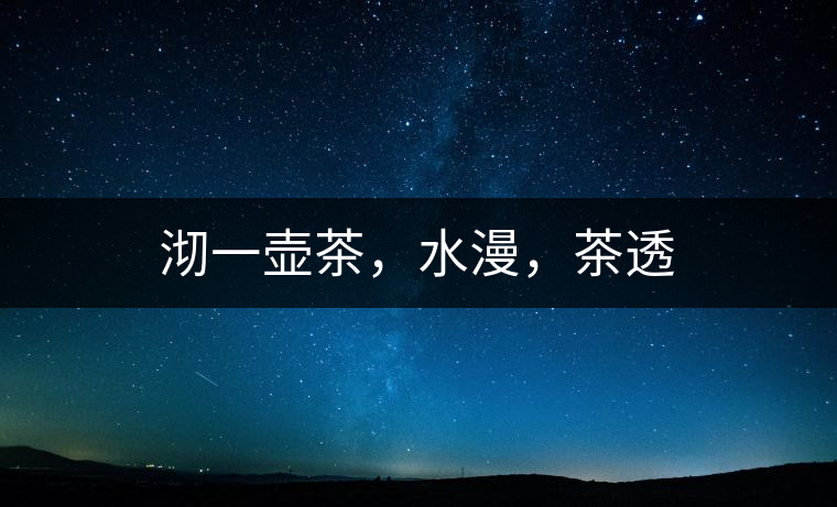 沏一壺茶，水漫，茶透