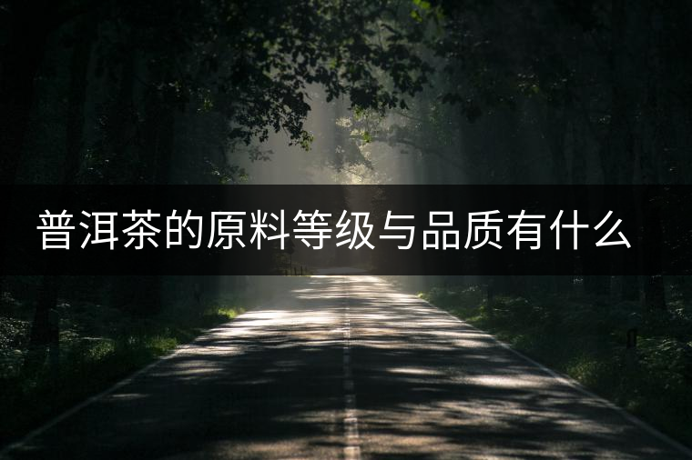 普洱茶的原料等級(jí)與品質(zhì)有什么關(guān)系？