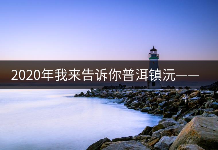 2020年我來告訴你普洱鎮(zhèn)沅——千家寨的故事