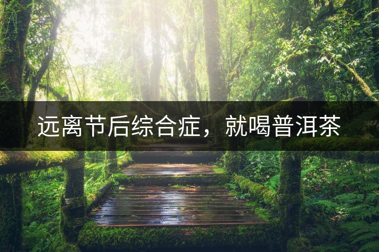 遠離節(jié)后綜合癥，就喝普洱茶