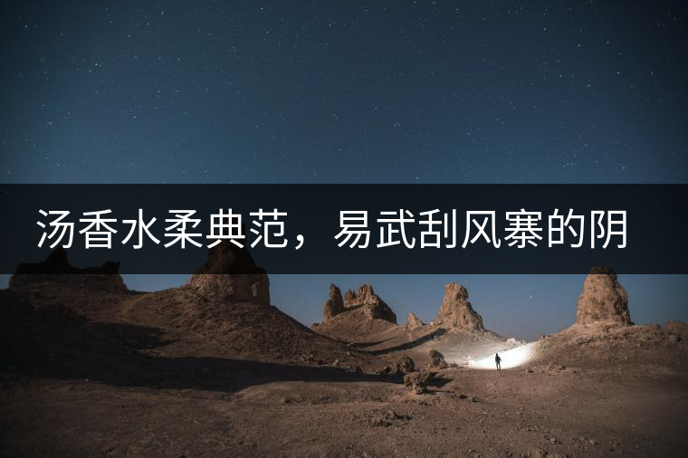 湯香水柔典范，易武刮風(fēng)寨的陰柔之美