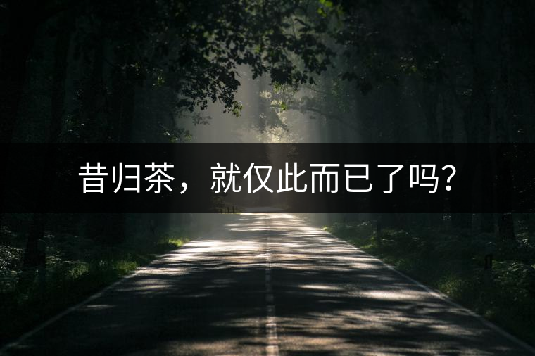 昔歸茶，就僅此而已了嗎？