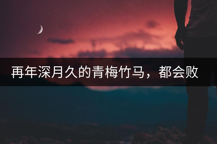 再年深月久的青梅竹馬，都會敗給懂過春秋的一見傾心