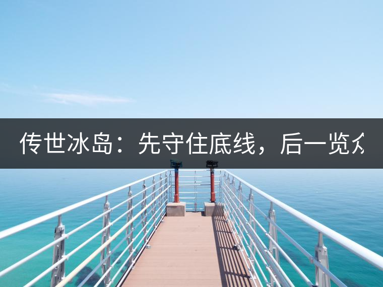 傳世冰島：先守住底線，后一覽眾山！