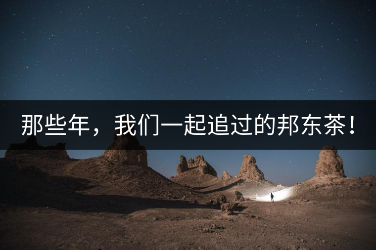 那些年，我們一起追過的邦東茶！