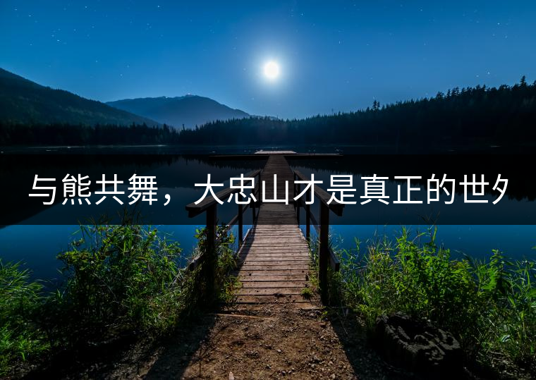 與熊共舞，大忠山才是真正的世外茶園！