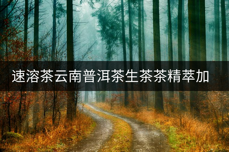 速溶茶云南普洱茶生茶茶精萃加嘉茶悅7天時尚茶飲茶粉辦公室用茶 速溶茶云南普洱茶生茶茶精萃加嘉茶悅7天時尚茶飲茶粉辦公室用茶