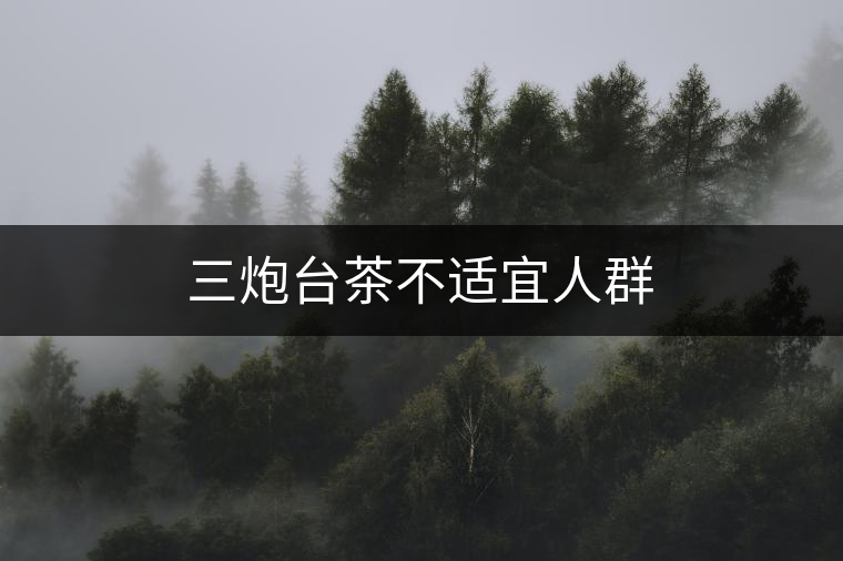 三炮臺茶不適宜人群 三炮臺茶不適宜人群
