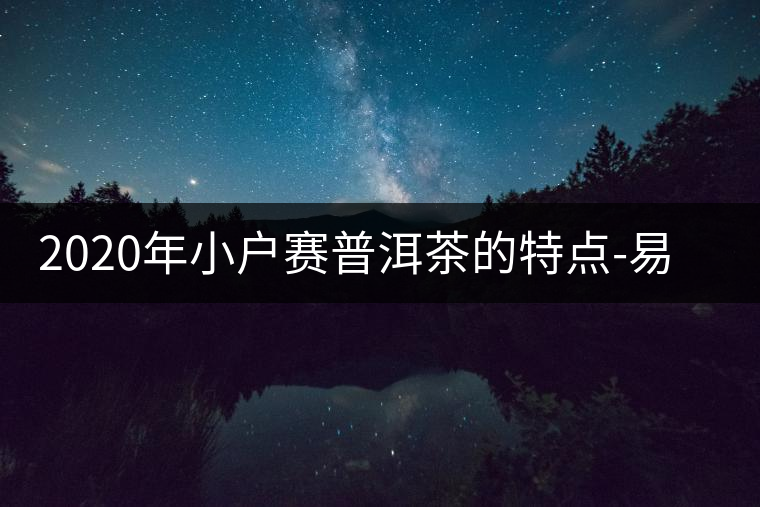 2020年小戶賽普洱茶的特點(diǎn)-易武中聘號 2020年小戶賽普洱茶的特點(diǎn)-易武中聘號