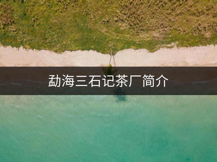 勐海三石記茶廠簡(jiǎn)介