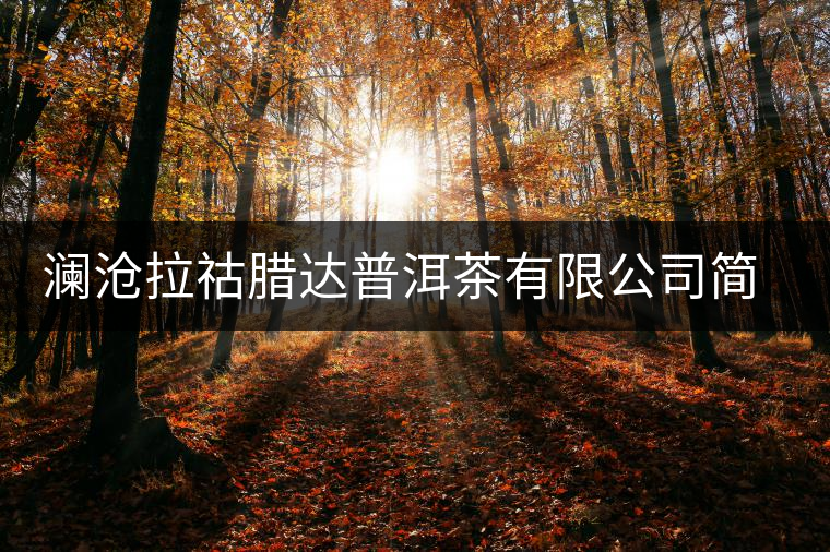 瀾滄拉祜臘達(dá)普洱茶有限公司簡介