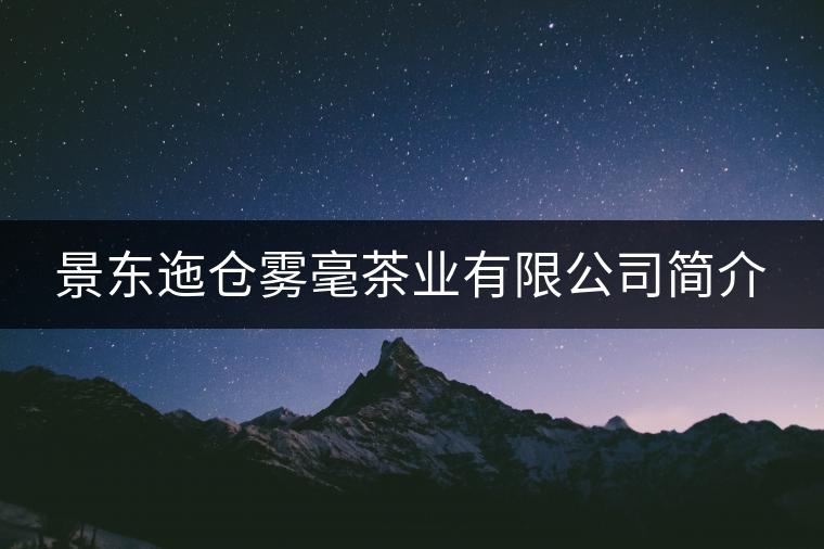 景東迤倉(cāng)霧毫茶業(yè)有限公司簡(jiǎn)介 景東迤倉(cāng)霧毫茶業(yè)有限公司簡(jiǎn)介