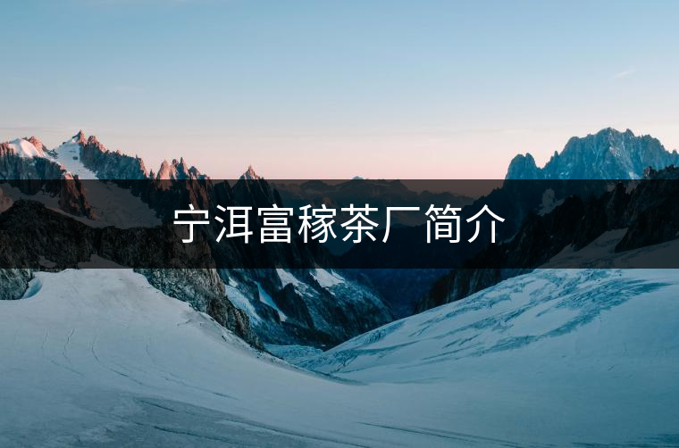 寧洱富稼茶廠簡介