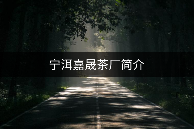 寧洱嘉晟茶廠簡介