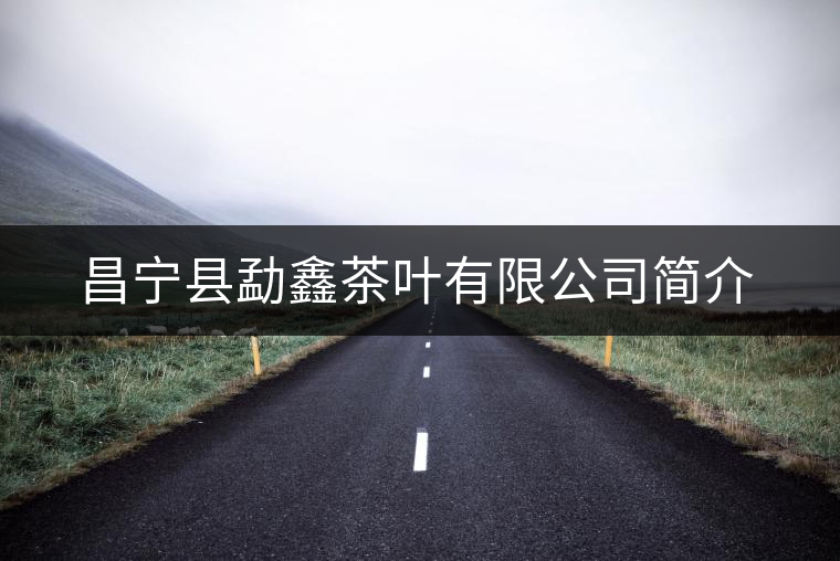 昌寧縣勐鑫茶葉有限公司簡(jiǎn)介