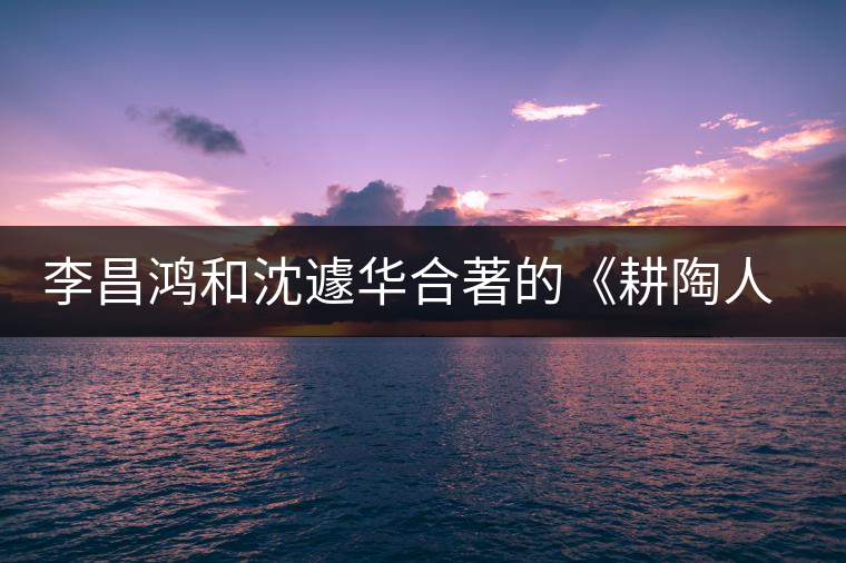 李昌鴻和沈遽華合著的《耕陶人說紫砂》出版 李昌鴻和沈遽華合著的《耕陶人說紫砂》出版