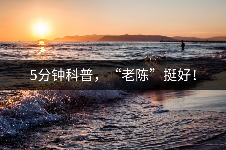 5分鐘科普，“老陳”挺好！