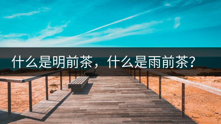 什么是明前茶，什么是雨前茶？為什么人們都喜歡喝明前茶？