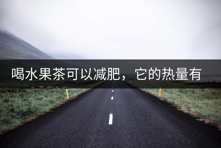 喝水果茶可以減肥，它的熱量有多高？