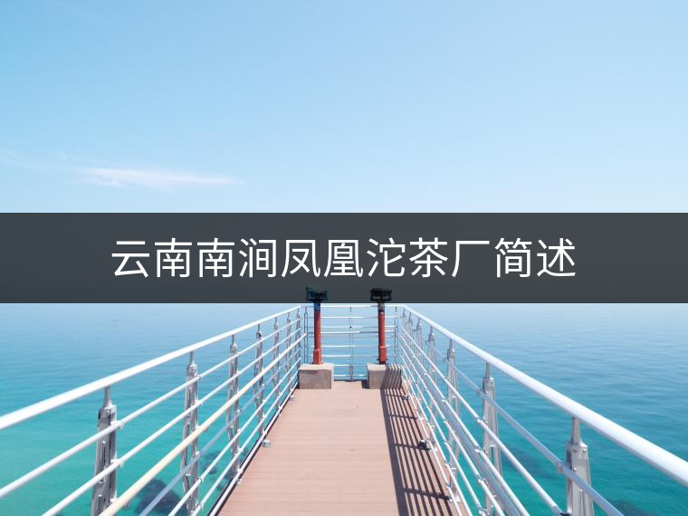 云南南澗鳳凰沱茶廠簡(jiǎn)述