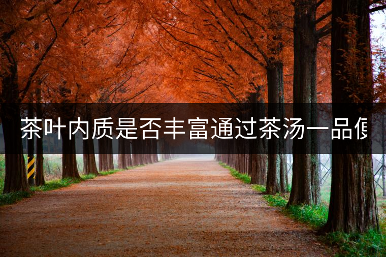 茶葉內(nèi)質(zhì)是否豐富通過茶湯一品便知！