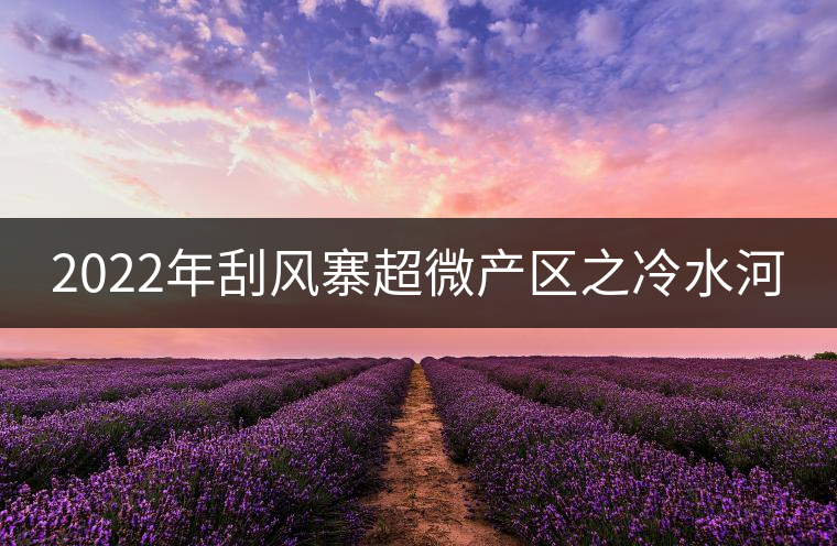 2022年刮風(fēng)寨超微產(chǎn)區(qū)之冷水河