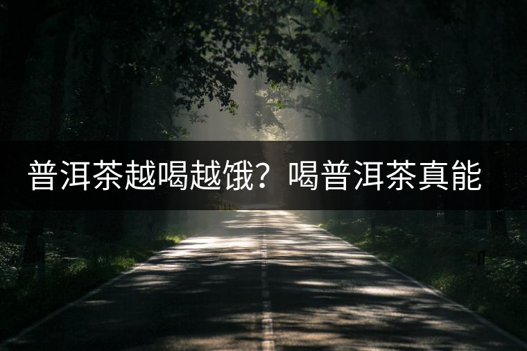 普洱茶越喝越餓？喝普洱茶真能刮油嗎？