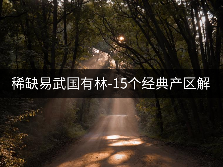 稀缺易武國有林-15個經(jīng)典產(chǎn)區(qū)解讀 稀缺易武國有林-15個經(jīng)典產(chǎn)區(qū)解讀