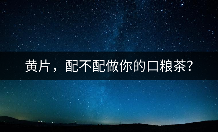 黃片，配不配做你的口糧茶？