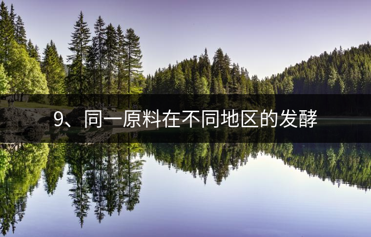 9、同一原料在不同地區(qū)的發(fā)酵