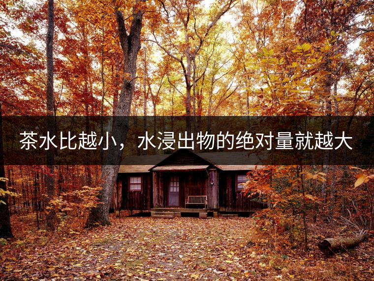 茶水比越小，水浸出物的絕對量就越大。