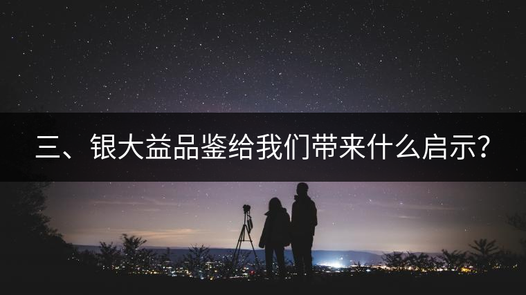 三、銀大益品鑒給我們帶來什么啟示？