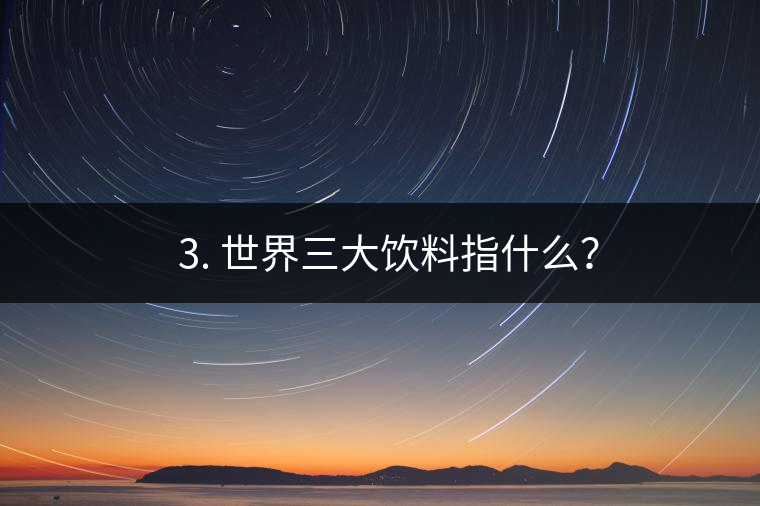 ??3. 世界三大飲料指什么？