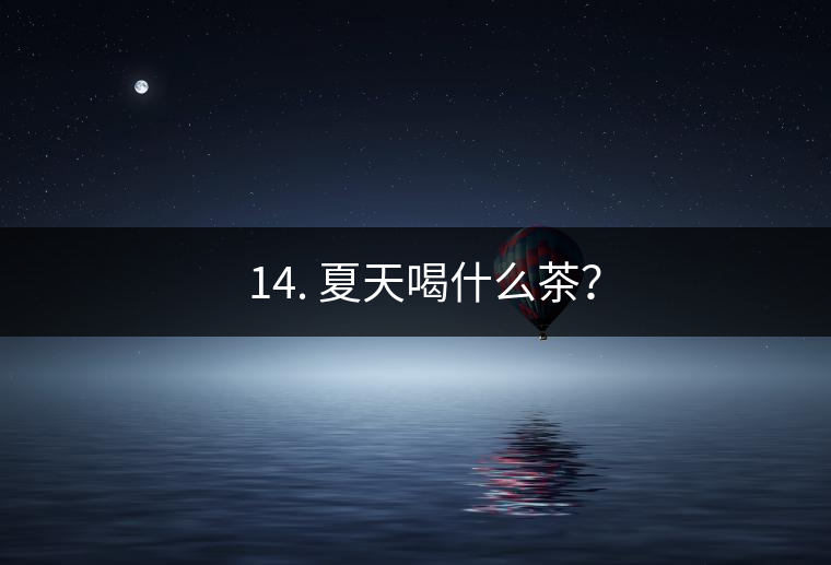 ? 14. 夏天喝什么茶？