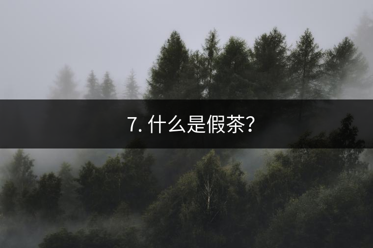 ? 7. 什么是假茶？