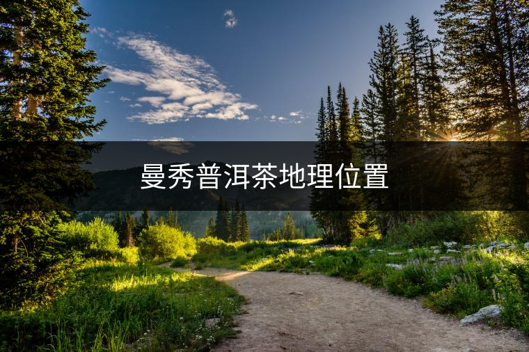 曼秀普洱茶地理位置